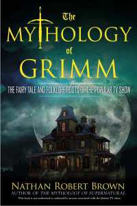 The Mythology of Grimm : The Fairy Tale and Folklore Roots of the Popular TV Show