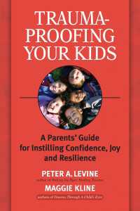 Trauma-Proofing Your Kids : A Parents' Guide for Instilling Confidence, Joy and Resilience