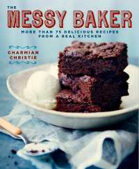 The Messy Baker : More Than 75 Delicious Recipes from a Real Kitchen: A Baking Book