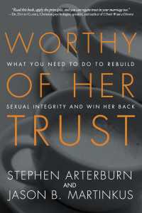 Worthy of Her Trust : What You Need to Do to Rebuild Sexual Integrity and Win Her Back