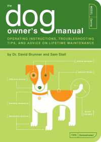 The Dog Owner's Manual : Operating Instructions, Troubleshooting Tips, and Advice on Lifetime Maintenance