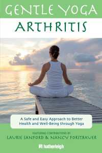 Gentle Yoga for Arthritis : A Safe and Easy Approach to Better Health and Well-Being through Yoga