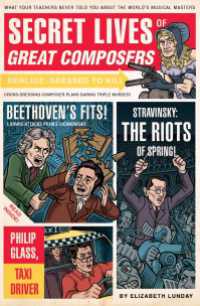 Secret Lives of Great Composers : What Your Teachers Never Told You about the World's Musical Masters