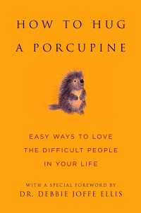 How to Hug a Porcupine : Easy Ways to Love the Difficult People in Your Life