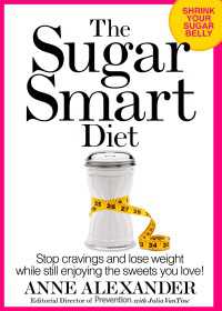 The Sugar Smart Diet : Stop Cravings and Lose Weight While Still Enjoying the Sweets You Love!