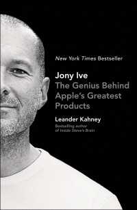 Jony Ive : The Genius Behind Apple's Greatest Products
