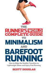 Runner's World Complete Guide to Minimalism and Barefoot Running : How to Make the Healthy Transition to Lightweight Shoes and Injury-Free Running