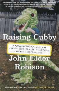 Raising Cubby : A Father and Son's Adventures with Asperger's, Trains, Tractors, and High Explosives