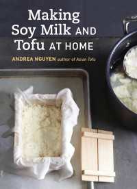 Making Soy Milk and Tofu at Home : The Asian Tofu Guide to Block Tofu, Silken Tofu, Pressed Tofu, Yuba, and More [ACookbook]