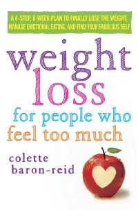 Weight Loss for People Who Feel Too Much : A 4-Step, 8-Week Plan to Finally Lose the Weight, Manage Emotional Eating, and Find Your Fabulous Self