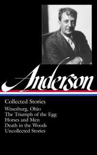 Sherwood Anderson: Collected Stories (LOA #235) : Winesburg, Ohio / The Triumph of the Egg / Horses and Men / Death in the Woods /uncollected stories