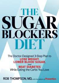 The Sugar Blockers Diet : The Doctor-Designed 3-Step Plan to Lose Weight, Lower Blood Sugar, and Beat Diabetes--While Eating the Carbs You Love