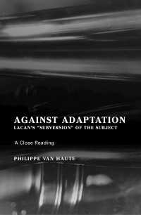 Against Adaptation : Lacan's Subversion of the Subject