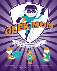 Geek Mom : Projects, Tips, and Adventures for Moms and Their 21st-Century Families