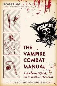 The Vampire Combat Manual : A Guide to Fighting the Bloodthirsty Undead