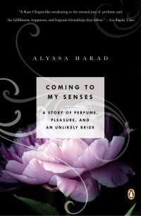Coming to My Senses : A Story of Perfume, Pleasure, and an Unlikely Bride
