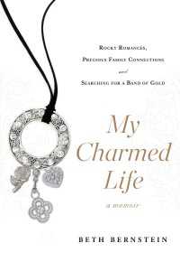 My Charmed Life : Rocky Romances, Precious Family Connections and Searching For a Band of Gold