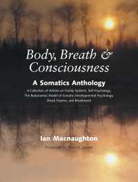 Body, Breath, and Consciousness : A Somatics Anthology