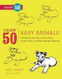 Draw 50 Baby Animals : The Step-by-Step Way to Draw Kittens, Lambs, Chicks, Puppies, and Other AdorableOffspring