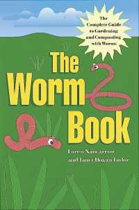 The Worm Book : The Complete Guide to Gardening and Composting with Worms