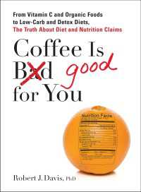Coffee is Good for You : From Vitamin C and Organic Foods to Low-Carb and Detox Diets, the Truth about Diet and Nutrition Claims