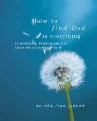 How to Find God in Everything : An Invitation to Awaken to Your True Nature and Transform Your World