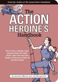 The Action Heroine's Handbook : How to Win a Catfight, Drink Someone Under the Table, Choke a Man with Your  Bare Thighs, and Dozens of Other TV