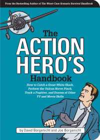 The Action Hero's Handbook : How to Catch a Great White Shark, Perform the Vulcan Nerve Pinch, and Dozens of Other TV and Movie Skills