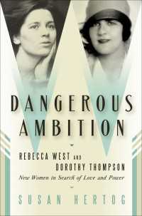 Dangerous Ambition : Rebecca West and Dorothy Thompson: New Women in Search of Love and Power