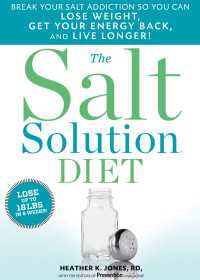 The Salt Solution Diet : Break Your Salt Addiction So You Can Lose Weight, Get Your Energy Back, and Live Longer!