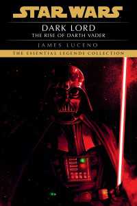 Dark Lord: Star Wars Legends : The Rise of Darth Vader