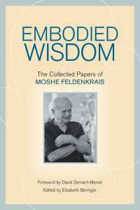 Embodied Wisdom : The Collected Papers of Moshe Feldenkrais
