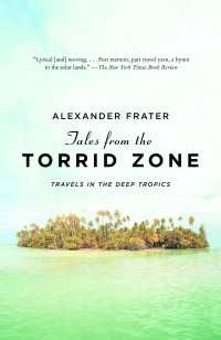 Tales from the Torrid Zone : Travels in the Deep Tropics
