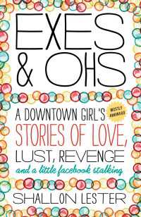 Exes and Ohs : A Downtown Girl's (Mostly Awkward) Tales of Love, Lust, Revenge, and a Little Facebook Stalking