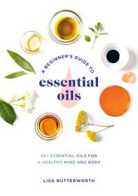 A Beginner's Guide to Essential Oils : 65+ Essential Oils for a Healthy Mind and Body