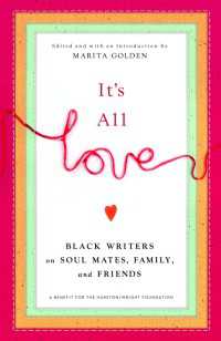 It's All Love : Black Writers on Soul Mates, Family and Friends