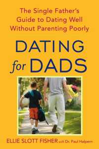 Dating for Dads : The Single Father's Guide to Dating Well Without Parenting Poorly