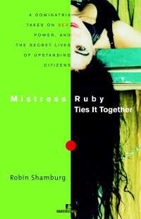 Mistress Ruby Ties It Together : A Dominatrix Takes on Sex, Power, and the Secret Lives of Upstanding Citizens