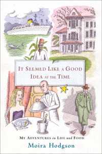 It Seemed Like a Good Idea at the Time : My Adventures in Life and Food