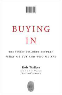 Buying In : The Secret Dialogue Between What We Buy and Who We Are