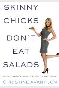 Skinny Chicks Don't Eat Salads : Stop Starving, Start Eating...And Losing!