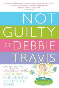 Not Guilty : My Guide to Working Hard, Raising Kids and Laughing through the Chaos