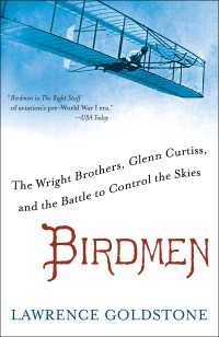 Birdmen : The Wright Brothers, Glenn Curtiss, and the Battle to Control the Skies