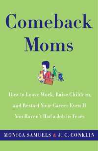 Comeback Moms : How to Leave Work, Raise Children, and Restart Your Career Even if You Haven't Had a Job in Years