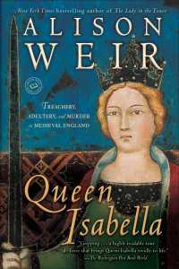 Queen Isabella : Treachery, Adultery, and Murder in Medieval England