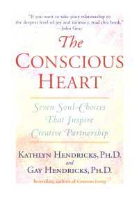 The Conscious Heart : Seven Soul-Choices That Create Your Relationship Destiny