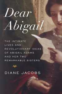Dear Abigail : The Intimate Lives and Revolutionary Ideas of Abigail Adams and Her Two Remarkable Sisters
