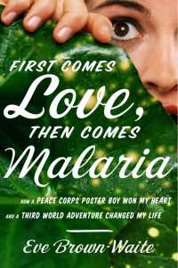 First Comes Love, then Comes Malaria : How a Peace Corps Poster Boy Won My Heart and a Third World Adventure Changed MyLife