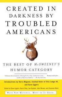Created in Darkness by Troubled Americans : The Best of McSweeney's, Humor Category