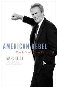 American Rebel : The Life of Clint Eastwood